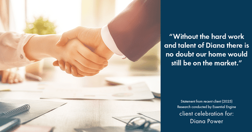 Testimonial for real estate agent Diana Power with Texas Power Real Estate in , : "Without the hard work and talent of Diana there is no doubt our home would still be on the market."