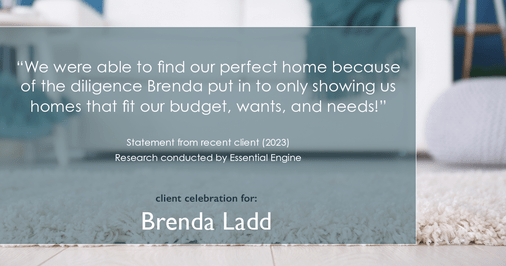 Testimonial for real estate agent Brenda Ladd with Coldwell Banker Realty-Gunndaker in St Louis, MO: "We were able to find our perfect home because of the diligence Brenda put in to only showing us homes that fit our budget, wants, and needs!"