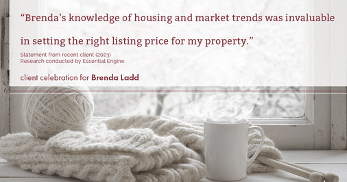 Testimonial for real estate agent Brenda Ladd with Coldwell Banker Realty-Gunndaker in St Louis, MO: "Brenda's knowledge of housing and market trends was invaluable in setting the right listing price for my property."