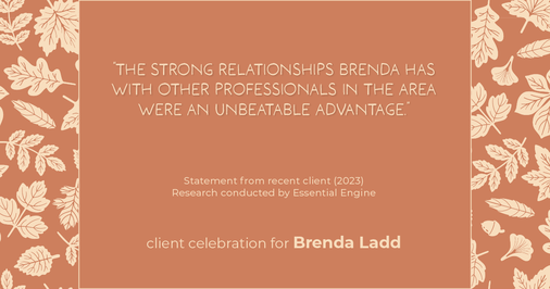 Testimonial for real estate agent Brenda Ladd with Coldwell Banker Realty-Gunndaker in St Louis, MO: "The strong relationships Brenda has with other professionals in the area were an unbeatable advantage."