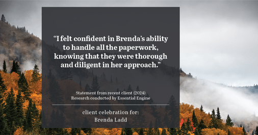 Testimonial for real estate agent Brenda Ladd with Coldwell Banker Realty-Gunndaker in St Louis, MO: "I felt confident in Brenda's ability to handle all the paperwork, knowing that they were thorough and diligent in her approach."