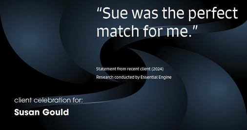 Testimonial for real estate agent Sue Gould in , : "Sue was the perfect match for me."