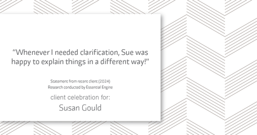Testimonial for real estate agent Sue Gould in , : "Whenever I needed clarification, Sue was happy to explain things in a different way!"