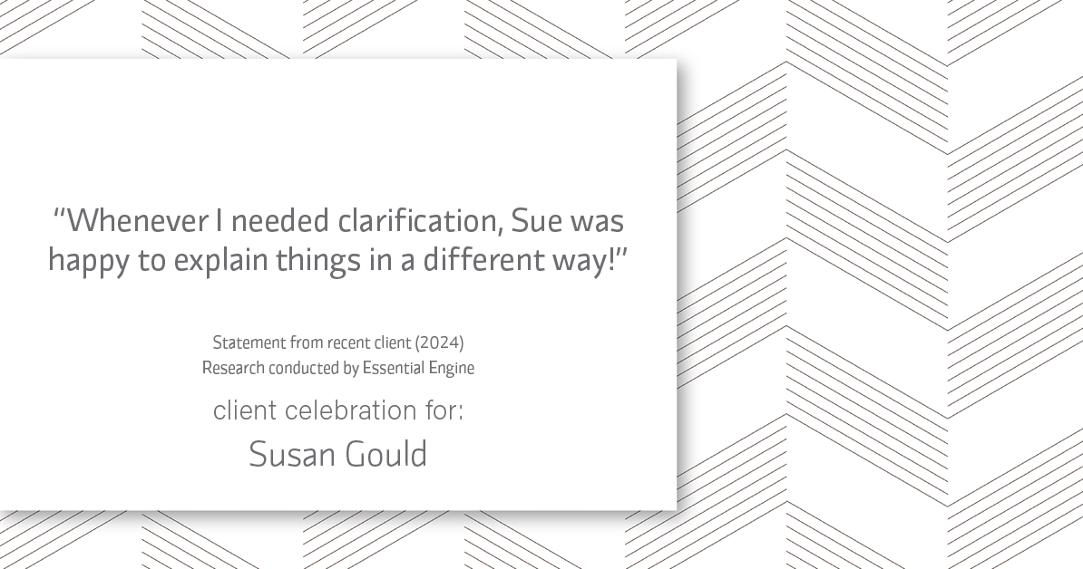 Testimonial for real estate agent Sue Gould in , : "Whenever I needed clarification, Sue was happy to explain things in a different way!"