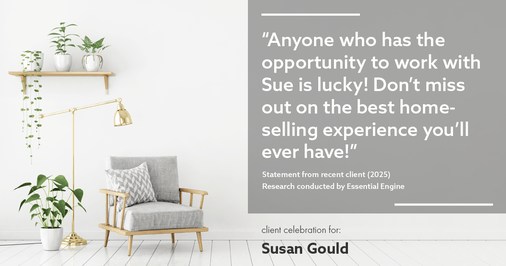 Testimonial for real estate agent Sue Gould in , : "I was impressed by Sue's proactive approach to marketing, leveraging various platforms and tools to maximize exposure for my property."
