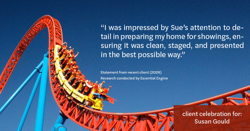 Testimonial for real estate agent Sue Gould in , : "I was impressed by Sue's attention to detail in preparing my home for showings, ensuring it was clean, staged, and presented in the best possible way."
