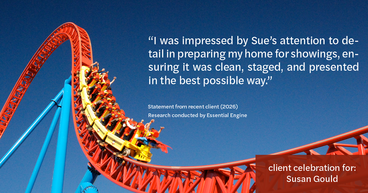 Testimonial for real estate agent Sue Gould in , : "I was impressed by Sue's attention to detail in preparing my home for showings, ensuring it was clean, staged, and presented in the best possible way."