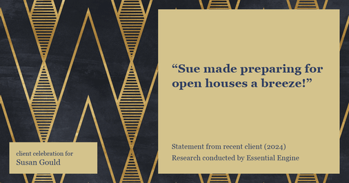 Testimonial for real estate agent Sue Gould in , : "Sue made preparing for open houses a breeze!"