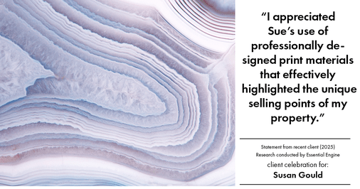 Testimonial for real estate agent Sue Gould in , : "I appreciated Sue's use of professionally designed print materials that effectively highlighted the unique selling points of my property."