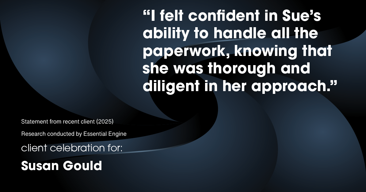Testimonial for real estate agent Sue Gould in , : "I felt confident in Sue's ability to handle all the paperwork, knowing that she was thorough and diligent in her approach."