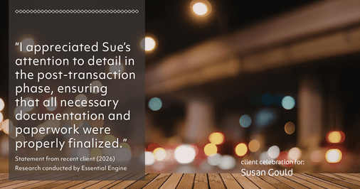 Testimonial for real estate agent Sue Gould in , : "I appreciated Sue's attention to detail in the post-transaction phase, ensuring that all necessary documentation and paperwork were properly finalized."