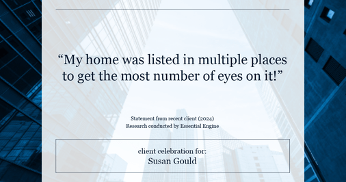 Testimonial for real estate agent Sue Gould in , : "My home was listed in multiple places to get the most number of eyes on it!"