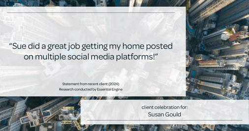 Testimonial for real estate agent Sue Gould in , : "Sue did a great job getting my home posted on multiple social media platforms!"
