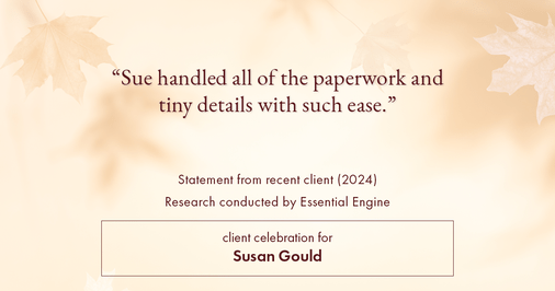 Testimonial for real estate agent Sue Gould in , : "Sue handled all of the paperwork and tiny details with such ease."