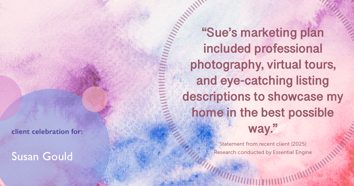 Testimonial for real estate agent Sue Gould in , : "Sue's marketing plan included professional photography, virtual tours, and eye-catching listing descriptions to showcase my home in the best possible way."