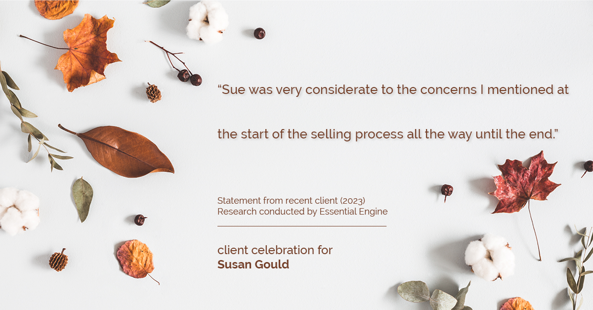 Testimonial for real estate agent Sue Gould in , : "Sue was very considerate to the concerns I mentioned at the start of the selling process all the way until the end."