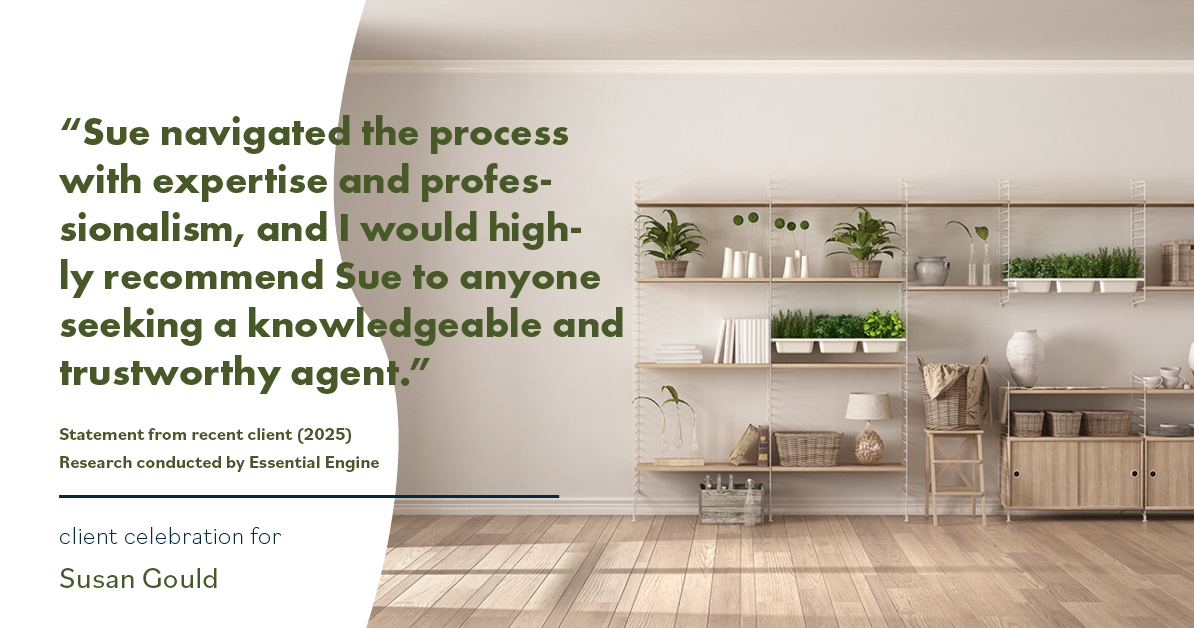 Testimonial for real estate agent Sue Gould in , : "Sue navigated the process with expertise and professionalism, and I would highly recommend Sue to anyone seeking a knowledgeable and trustworthy agent."