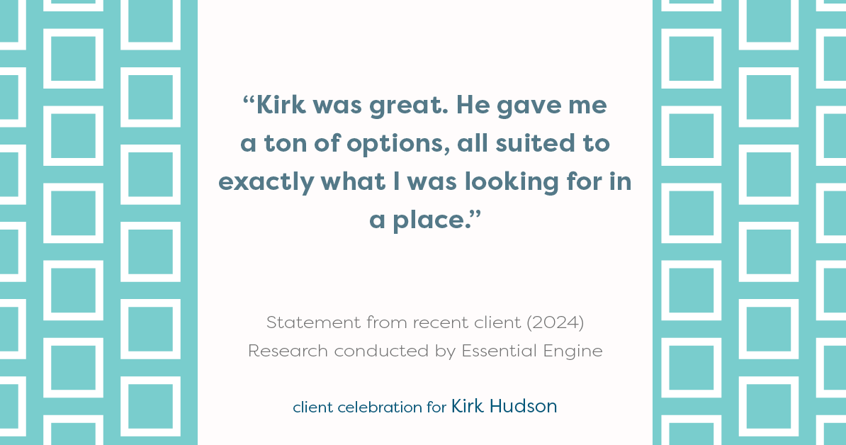 Testimonial for real estate agent Kirk Hudson with Baird & Warner Residential in , : "Kirk was great. He gave me a ton of options, all suited to exactly what I was looking for in a place."