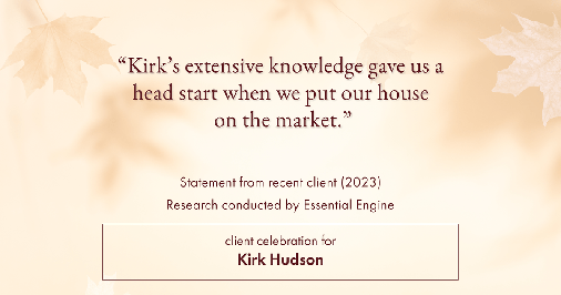 Testimonial for real estate agent Kirk Hudson with Baird & Warner Residential in , : "Kirk's extensive knowledge gave us a head start when we put our house on the market."