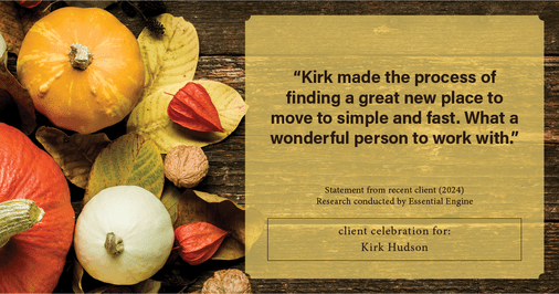 Testimonial for real estate agent Kirk Hudson with Baird & Warner Residential in , : "Kirk made the process of finding a great new place to move to simple and fast. What a wonderful person to work with."