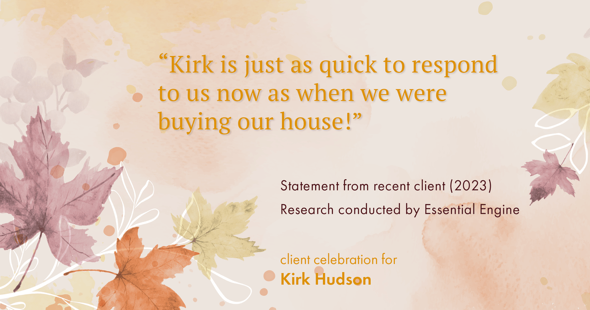 Testimonial for real estate agent Kirk Hudson with Baird & Warner Residential in , : "Kirk is just as quick to respond to us now as when we were buying our house!"