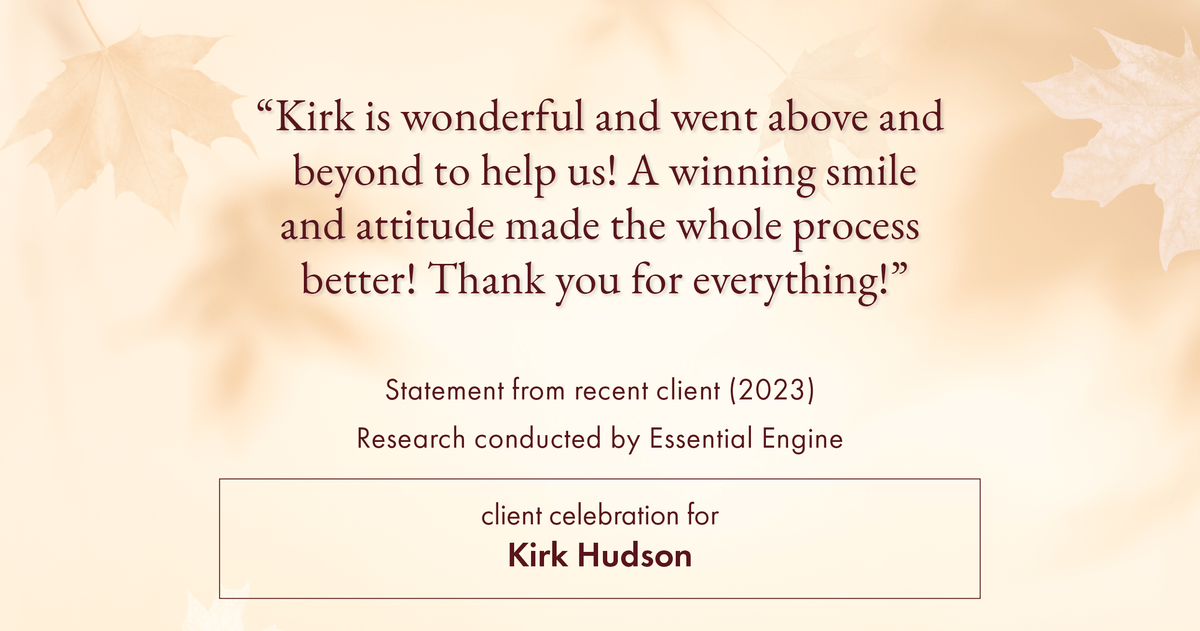 Testimonial for real estate agent Kirk Hudson with Baird & Warner Residential in , : "Kirk is wonderful and went above and beyond to help us! A winning smile and attitude made the whole process better! Thank you for everything!"