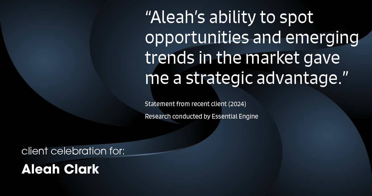 Testimonial for real estate agent Aleah Clark in , : "Aleah's ability to spot opportunities and emerging trends in the market gave me a strategic advantage."