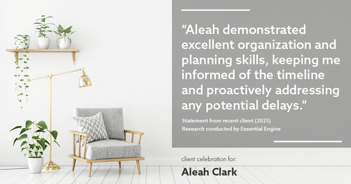 Testimonial for real estate agent Aleah Clark in , : "Aleah demonstrated excellent organization and planning skills, keeping me informed of the timeline and proactively addressing any potential delays."