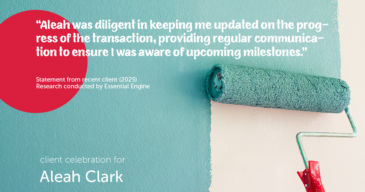 Testimonial for real estate agent Aleah Clark in , : "Aleah was diligent in keeping me updated on the progress of the transaction, providing regular communication to ensure I was aware of upcoming milestones."