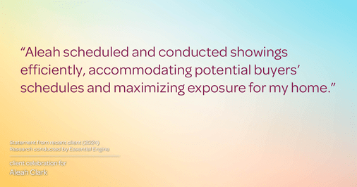 Testimonial for real estate agent Aleah Clark in , : "Aleah scheduled and conducted showings efficiently, accommodating potential buyers' schedules and maximizing exposure for my home."