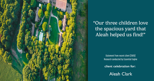 Testimonial for real estate agent Aleah Clark in , : "Our three children love the spacious yard that Aleah helped us find!"