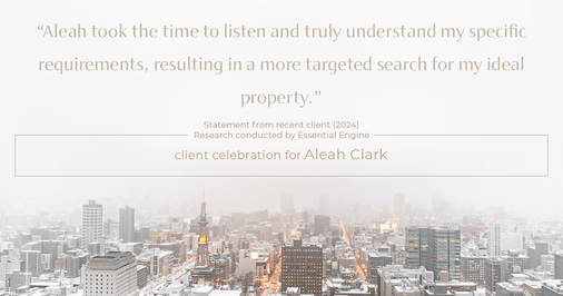 Testimonial for real estate agent Aleah Clark in , : "Aleah took the time to listen and truly understand my specific requirements, resulting in a more targeted search for my ideal property."