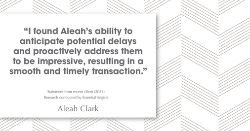 Testimonial for real estate agent Aleah Clark in , : "I found Aleah's ability to anticipate potential delays and proactively address them to be impressive, resulting in a smooth and timely transaction."