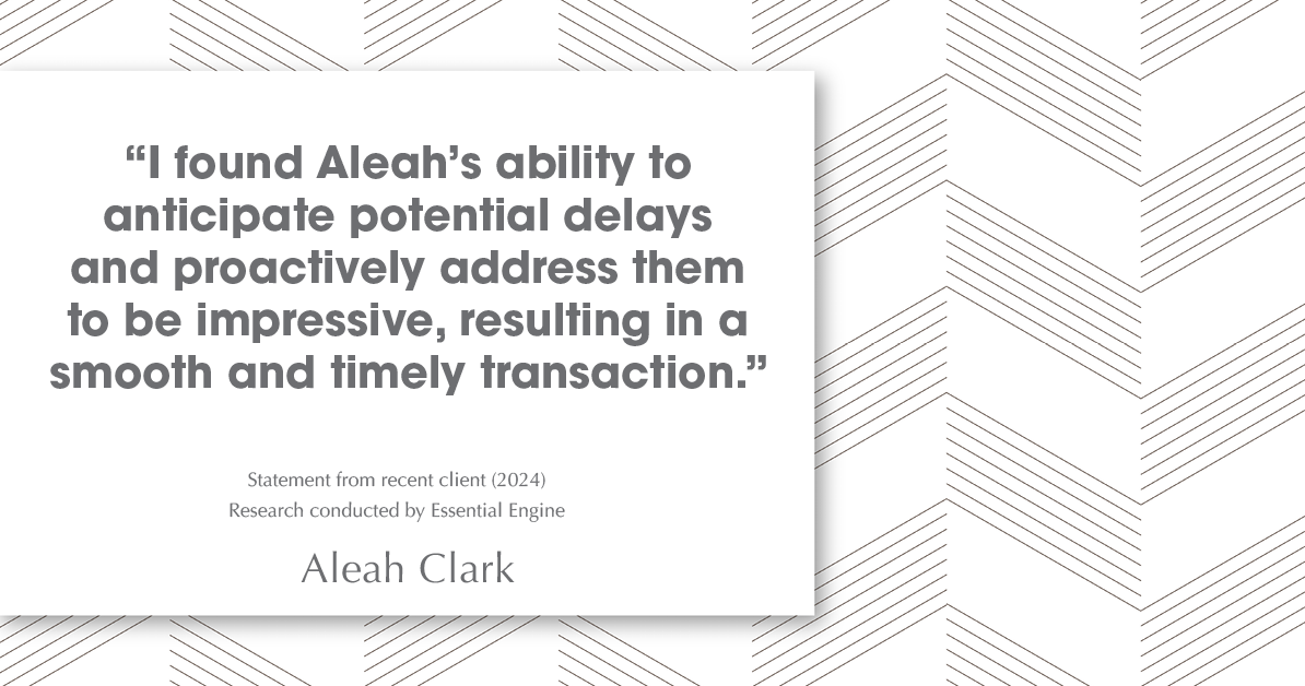 Testimonial for real estate agent Aleah Clark in , : "I found Aleah's ability to anticipate potential delays and proactively address them to be impressive, resulting in a smooth and timely transaction."