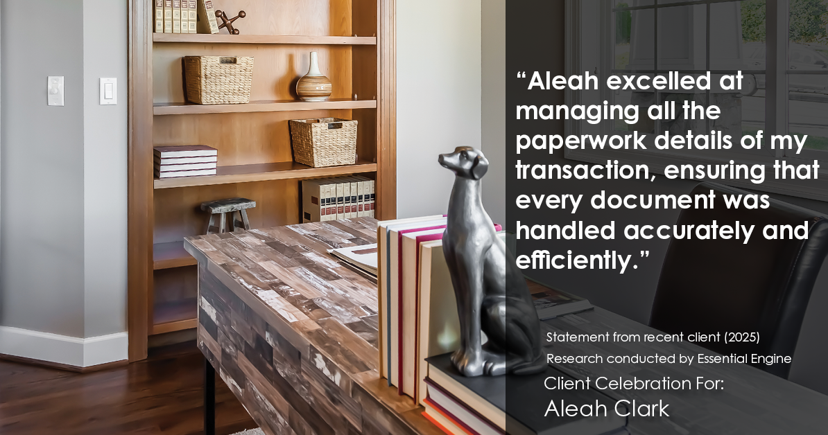 Testimonial for real estate agent Aleah Clark in , : "Aleah excelled at managing all the paperwork details of my transaction, ensuring that every document was handled accurately and efficiently."