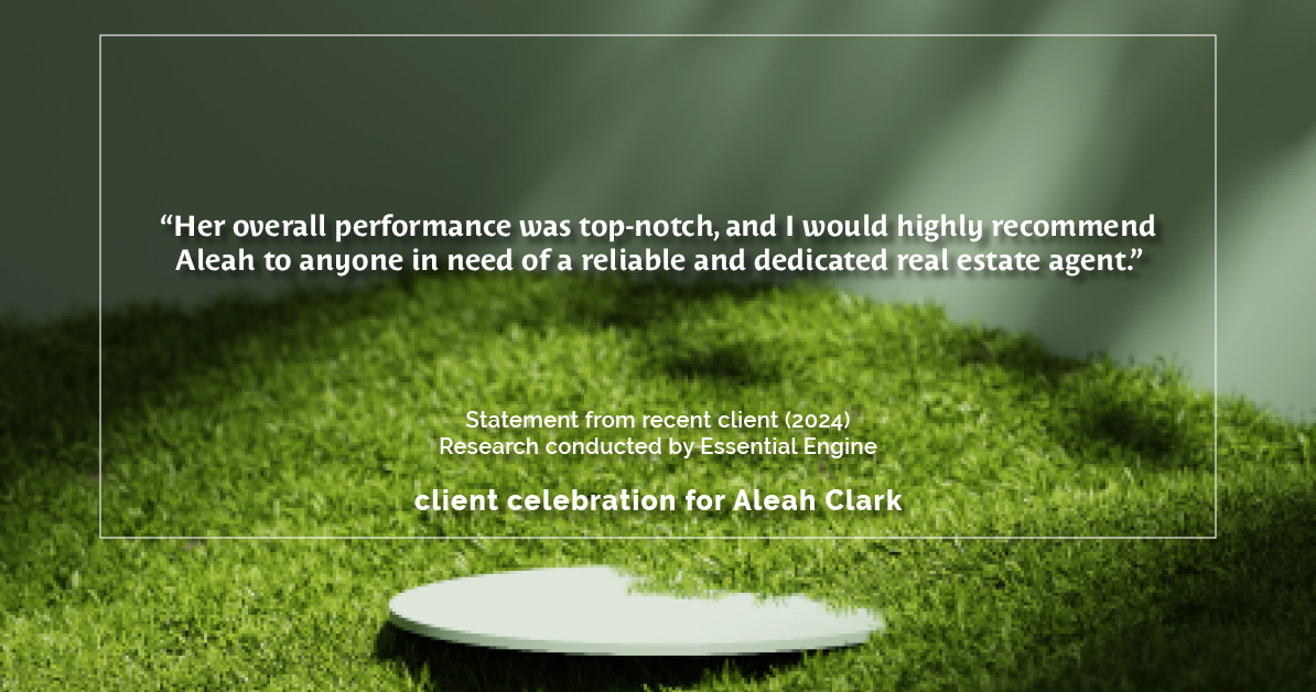 Testimonial for real estate agent Aleah Clark in , : "Her overall performance was top-notch, and I would highly recommend Aleah to anyone in need of a reliable and dedicated real estate agent."