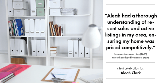 Testimonial for real estate agent Aleah Clark in , : "Aleah had a thorough understanding of recent sales and active listings in my area, ensuring my home was priced competitively."