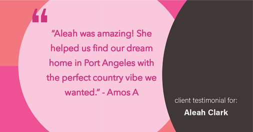 Testimonial for real estate agent Aleah Clark in , : "Aleah was amazing! She helped us find our dream home in Port Angeles with the perfect country vibe we wanted."