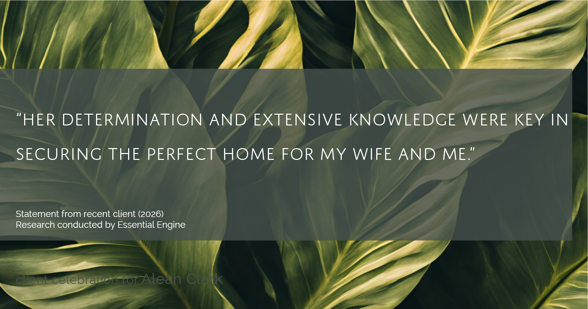Testimonial for real estate agent Aleah Clark in , : "Her determination and extensive knowledge were key in securing the perfect home for my wife and me."