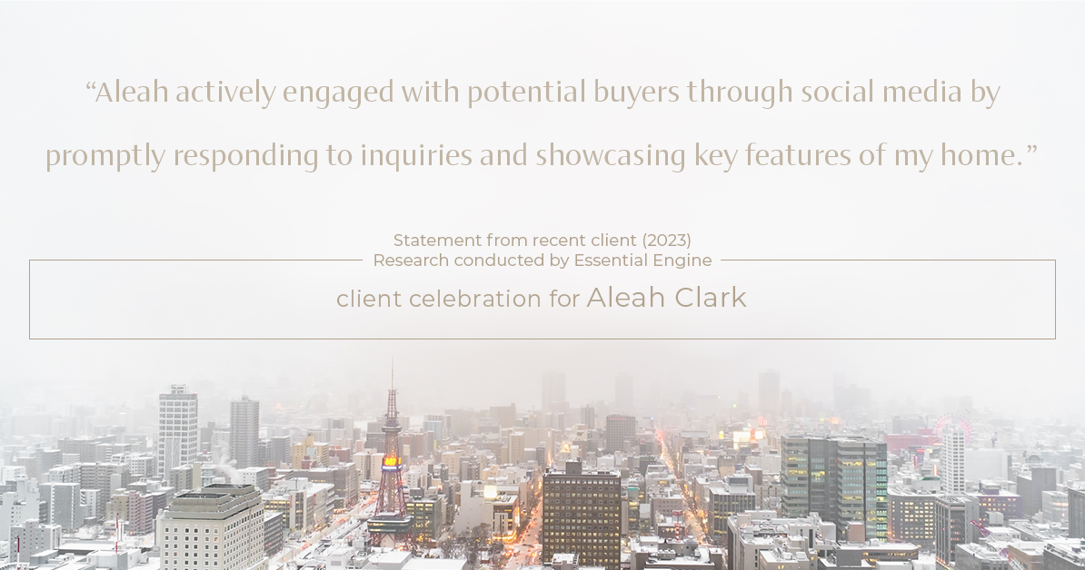 Testimonial for real estate agent Aleah Clark in , : "Aleah actively engaged with potential buyers through social media by promptly responding to inquiries and showcasing key features of my home."
