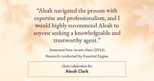 Testimonial for real estate agent Aleah Clark in , : "Aleah navigated the process with expertise and professionalism, and I would highly recommend Aleah to anyone seeking a knowledgeable and trustworthy agent."