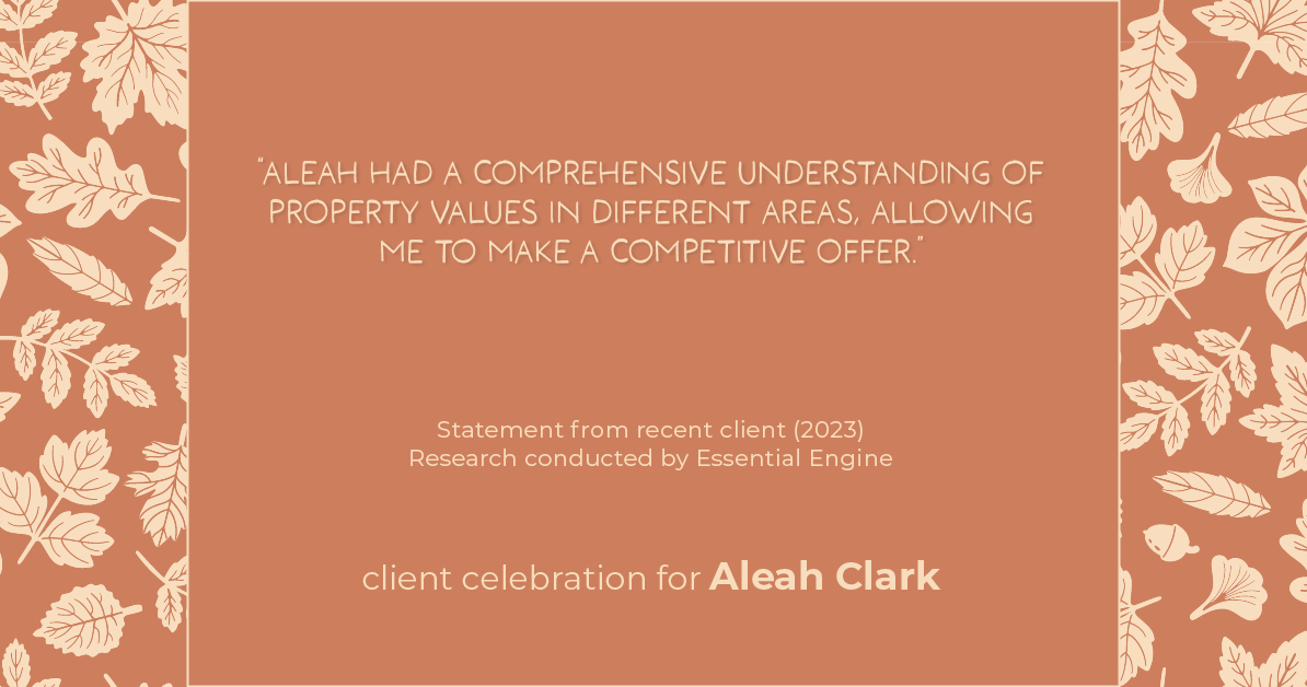 Testimonial for real estate agent Aleah Clark in , : "Aleah had a comprehensive understanding of property values in different areas, allowing me to make a competitive offer."