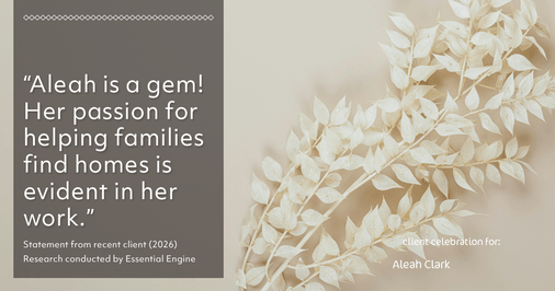 Testimonial for real estate agent Aleah Clark in , : "Aleah is a gem! Her passion for helping families find homes is evident in her work."