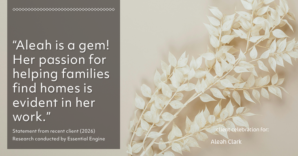 Testimonial for real estate agent Aleah Clark in , : "Aleah is a gem! Her passion for helping families find homes is evident in her work."