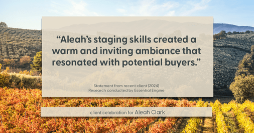 Testimonial for real estate agent Aleah Clark in , : "Aleah's staging skills created a warm and inviting ambiance that resonated with potential buyers."