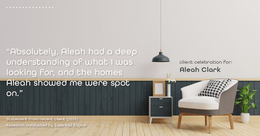 Testimonial for real estate agent Aleah Clark in , : "Absolutely, Aleah had a deep understanding of what I was looking for, and the homes Aleah showed me were spot on."