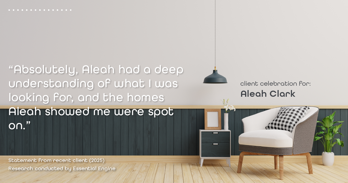 Testimonial for real estate agent Aleah Clark in , : "Absolutely, Aleah had a deep understanding of what I was looking for, and the homes Aleah showed me were spot on."