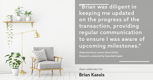 Testimonial for real estate agent Brian Kassis with RE/MAX GOLD in Sacramento, CA: "Brian was diligent in keeping me updated on the progress of the transaction, providing regular communication to ensure I was aware of upcoming milestones."