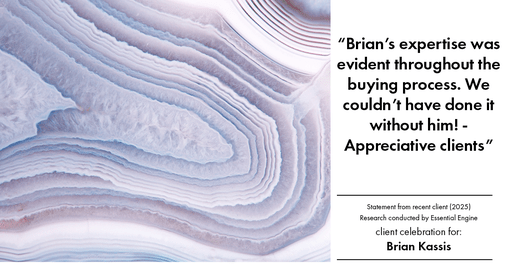 Testimonial for real estate agent Brian Kassis with RE/MAX GOLD in Sacramento, CA: "Brian's expertise was evident throughout the buying process. We couldn't have done it without him! -Appreciative clients"