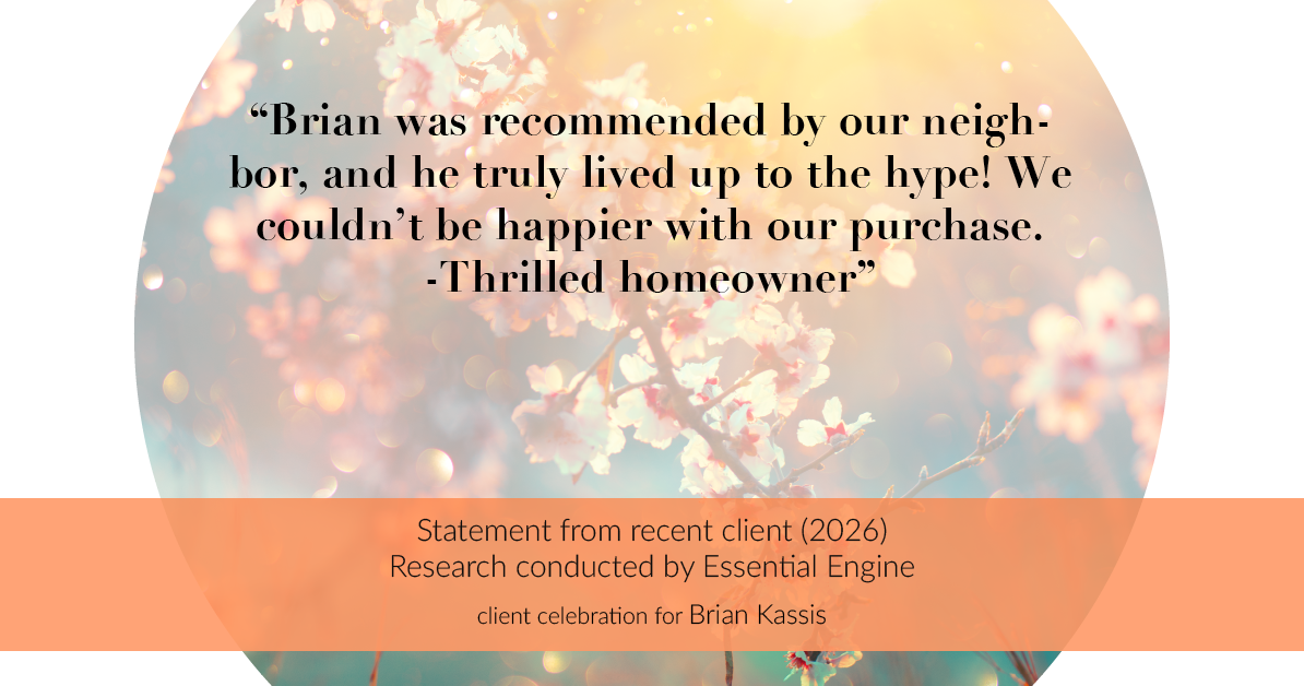 Testimonial for real estate agent Brian Kassis with RE/MAX GOLD in Sacramento, CA: "Brian was recommended by our neighbor, and he truly lived up to the hype! We couldn't be happier with our purchase. -Thrilled homeowner"